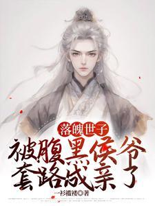 落魄世子被腹黑侯爷套路成亲了(沈长风荣今玉)章节13-16剧情解析_沈长风荣今玉故事情节内容免费版