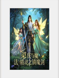 梁庆与魔法精灵之镇魔剑(梁庆魔法精灵)章节9-12剧情解析_梁庆魔法精灵故事情节内容免费版