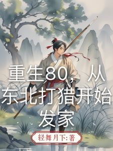 重生80，从东北打猎开始发家(林东)章节1-4剧情解析_林东故事情节内容免费版