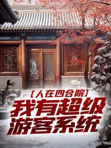 人在四合院，我有超级游客系统(陆仁甲易中海)章节1-4剧情解析_陆仁甲易中海故事情节内容免费版