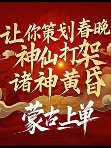 让你策划春晚，神仙打架诸神黄昏(徐尧林云东)章节9-12剧情解析_徐尧林云东故事情节内容免费版