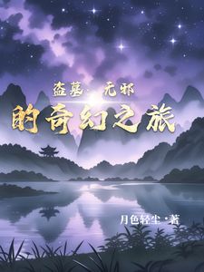 主角无邪洛羽小说免费阅读_盗墓：无邪的奇幻之旅全文在线